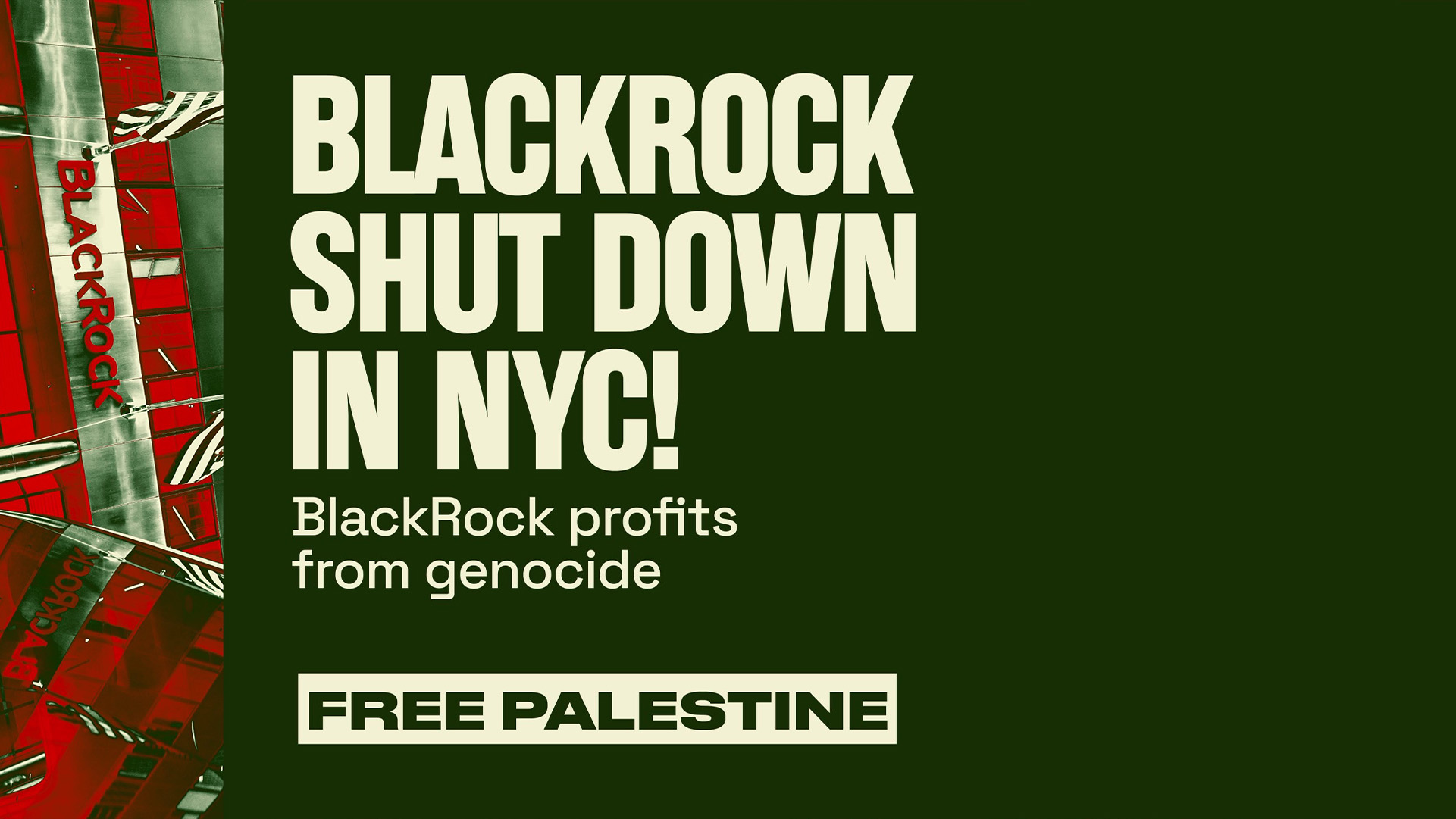 Green banner that reads "Blackrock Shut Down in NYC! BlackRock profits from genocide. FREE PALESTINE!" And a logo that says Shut It Down for Palestine