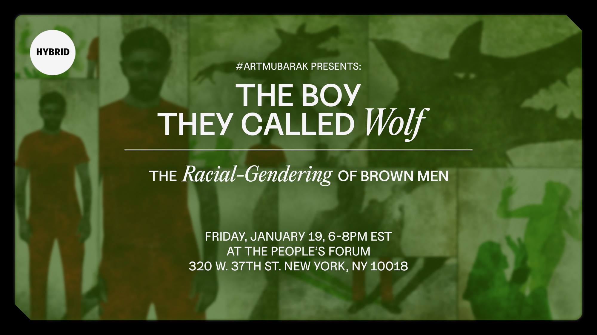 A green banner with the text: "ArtMubarak presents The Boy They Called Wolf: The Racial-Gendering of Brown Men" January 19, 6-8PM EST at The People's Forum