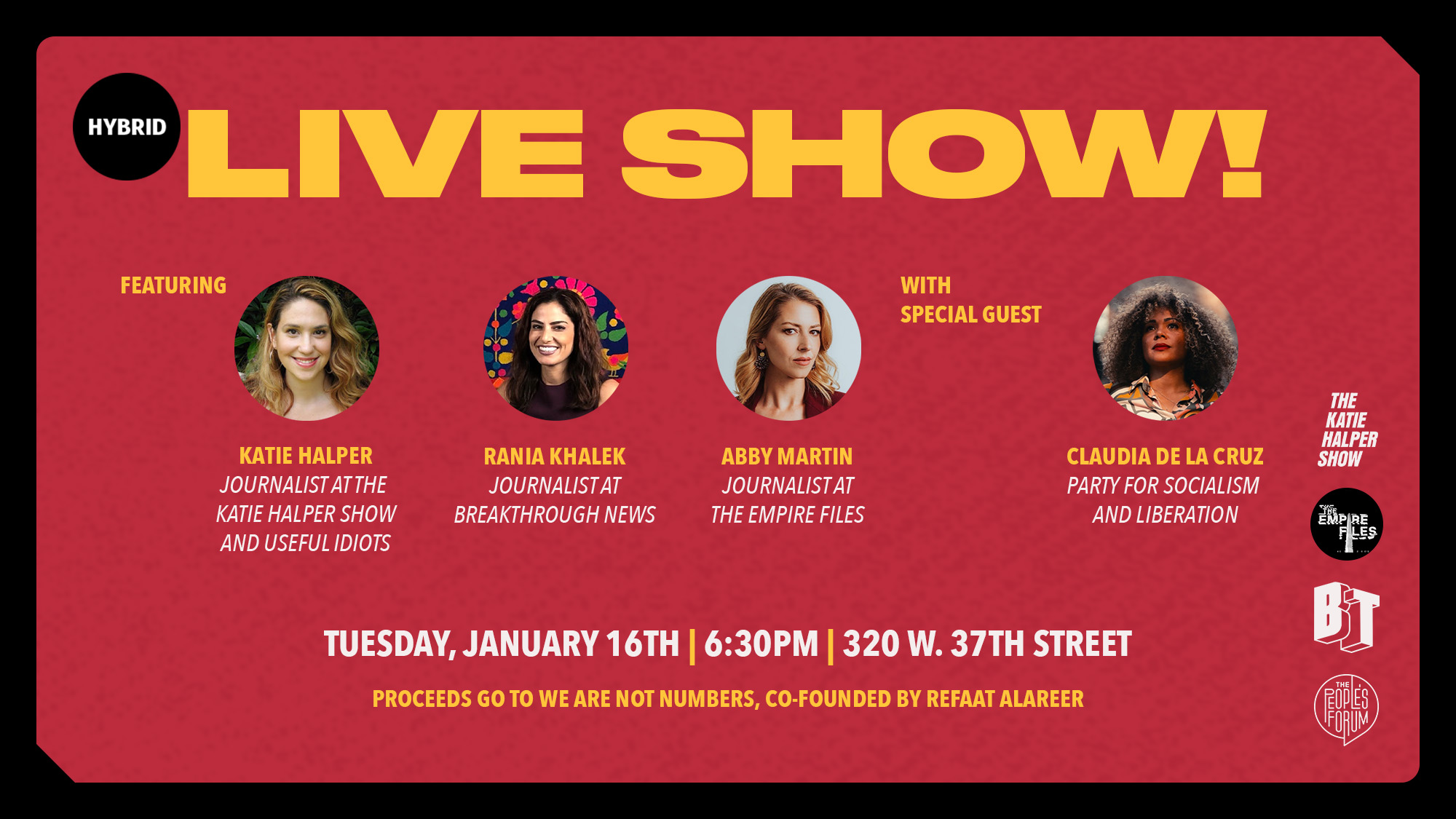Red banner with a black border. In bold, yellow letters it reads: "LIVE SHOW!" Featuring: Katie Halper, Journalist at the Katie Halper Show and Useful Idiots, Rania Khalek, Journalist at BreakThrough News, Abby Martin, Journalist at The Empire Files with Special Guest Claudia de La Cruz from the Party for Socialism and Liberation. Tuesday, January 16th, 6:30PM, 320 W 37th Street. Proceeds go to We Are Not Numbers, Co-Founded by Refaat Alareer